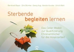 Cover-Bild zum Titel 'Sterbende begleiten lernen' von 'Bernhard Bayer, Georg Hug, Kerstin Kurzke, Ulrich Wahl, Dirk Blümke'