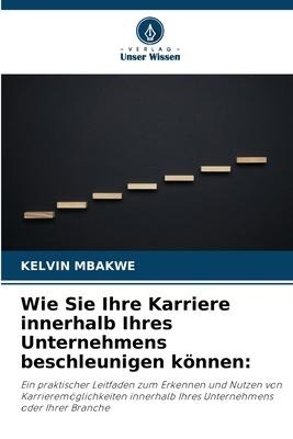 Wie Sie Ihre Karriere innerhalb Ihres Unternehmens beschleunigen können: - Kelvin Mbakwe