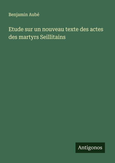 Etude sur un nouveau texte des actes des martyrs Seillitains - Benjamin Aubé