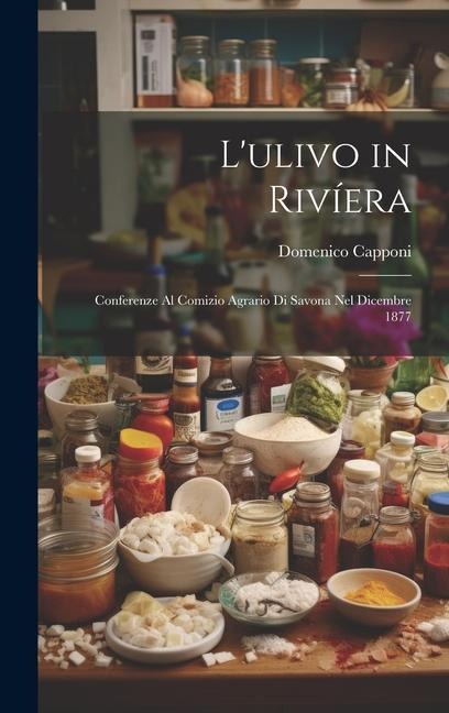 L'ulivo in Rivíera: Conferenze Al Comizio Agrario Di Savona Nel Dicembre 1877 - Domenico Capponi