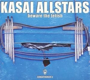 Beware The Fetish:Congotronics 5 - Kasai Allstars