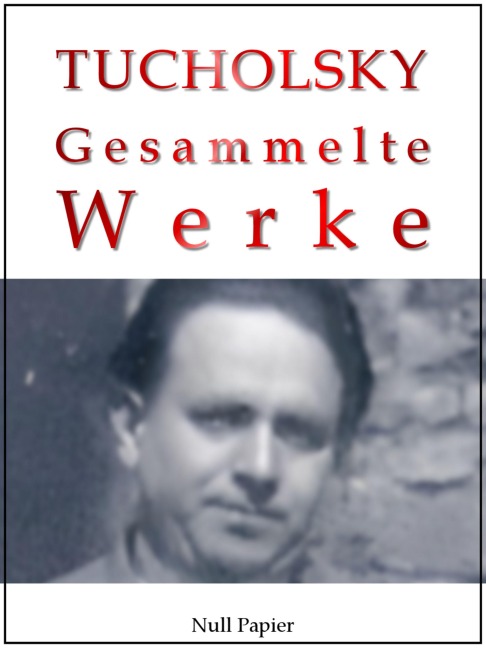 Kurt Tucholsky - Gesammelte Werke - Kurt Tucholsky