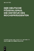 Cover-Bild zum Titel 'Der deutsche Föderalismus. Die Diktatur des Reichspräsidenten' von ''
