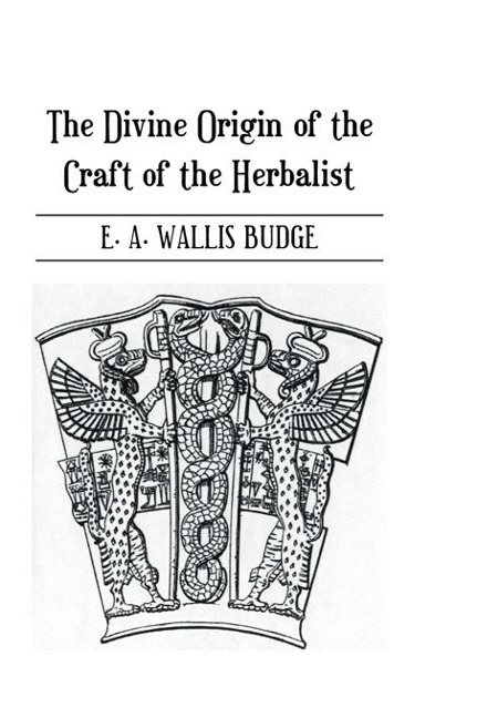 The Divine Origin of the Craft of the Herbalist - E. A. Wallis Budge