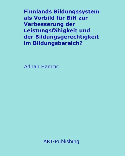 Finnlands Bildungssystem als Vorbild für BiH zur Verbesserung der Leistungsfähigkeit und der Bildungsgerechtigkeit im Bildungsbereich? - Adnan Hamzic