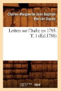 Lettres Sur l'Italie En 1785. T. 1 (Éd.1788) - Charles-Marguerite-Jean-Baptiste Mercier Dupaty