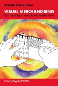 Cover-Bild zum Titel 'Visual merchandising. Dal marketing emozionale alla vendita visiva' von 'Antonio Provenzano'