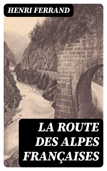 La route des Alpes françaises - Henri Ferrand