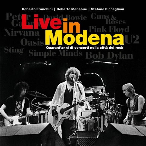 Live in Modena. Quarant'anni di concerti nella città del rock - Roberto Franchini, Roberto Menabue, Stefano Piccagliani