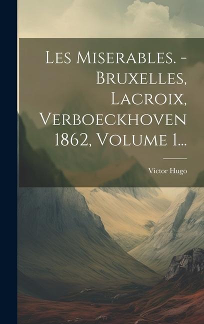 Les Miserables. - Bruxelles, Lacroix, Verboeckhoven 1862, Volume 1... - Víctor Hugo