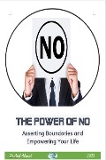 The Power of No : Asserting Boundaries and Empowering Your Life - Atef Ahmed Abd El Raheem