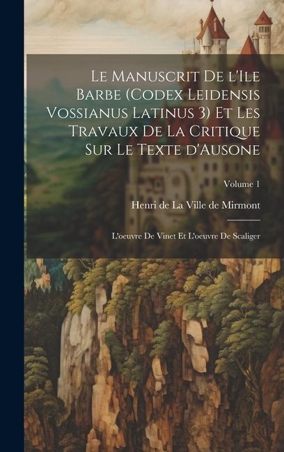 Le manuscrit de l'Ile Barbe (Codex leidensis Vossianus latinus 3) et les travaux de la critique sur le texte d'Ausone; l'oeuvre de Vinet et l'oeuvre d - 