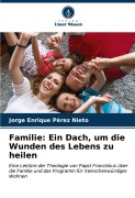 Cover-Bild zum Titel 'Familie: Ein Dach, um die Wunden des Lebens zu heilen' von 'Jorge Enrique Pérez Nieto'