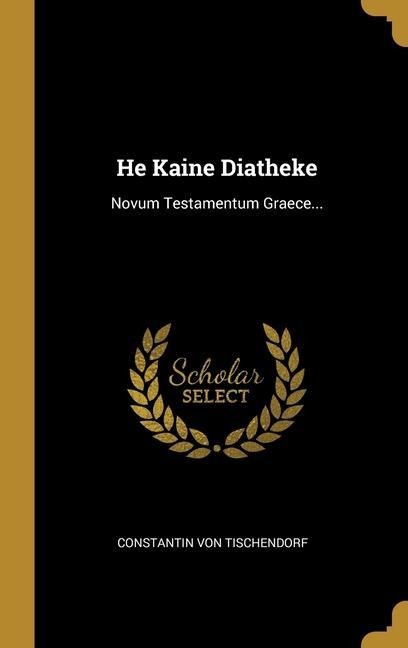 He Kaine Diatheke - Constantin Von Tischendorf