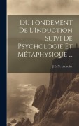 Cover-Bild zum Titel 'Du Fondement De L'Induction Suivi De Psychologie Et Métaphysique ...' von 'J E N Lachelier'