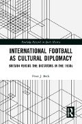 Cover-Bild zum Titel 'International Football as Cultural Diplomacy' von 'Peter J. Beck'