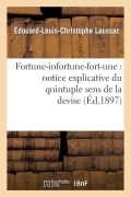 Cover-Bild zum Titel 'Fortune-Infortune-Fort-Une: Notice Explicative Du Quintuple Sens de la Devise de Marguerite' von 'Édouard-Louis-Christophe Laussac'