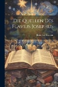 Die Quellen Des Flavius Josephus - Justus Von Destinon