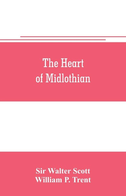 The heart of Midlothian - Walter Scott, William P. Trent