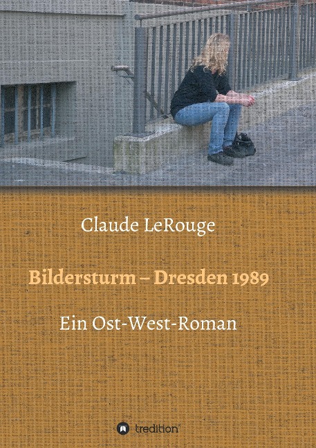 Bildersturm - Dresden 1989 - Claude Lerouge