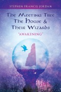 Cover-Bild zum Titel 'The Meeting Tree, The House & Their Wizards: Awakening' von 'Stephen Francis Jordan'