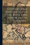 Cover-Bild zum Titel 'Costumen Ende Usantien Van De Stede, Keure Ende Jurisdictie Van Poperinge...' von 'Anonymous'