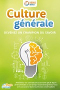 Culture générale - Devenez un champion du savoir: Améliorez vos connaissances et votre QI de façon phénoménale en un temps record et exprimez-vous avec assurance dans toutes vos conversations - Magic Brain