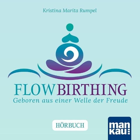 FlowBirthing. Das Hörbuch - Kristina Marita Rumpel