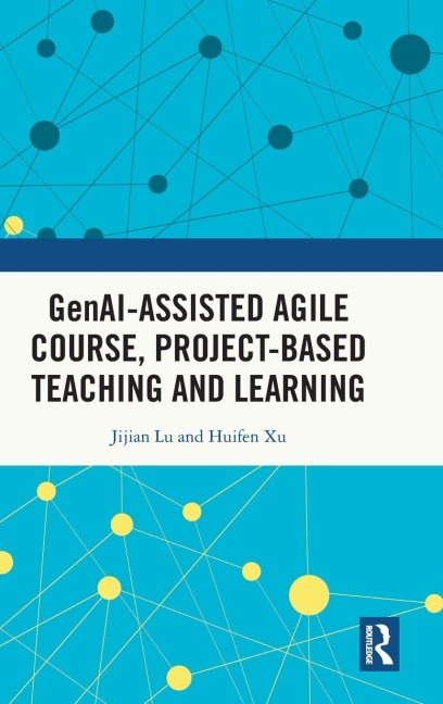 Gen AI-assisted Agile Course, Project-Based Teaching and Learning - Jijian Lu, Huifen Xu