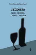 Cover-Bild zum Titel 'L' egoista. Alcol e droga, ci metto la faccia' von 'Flavio Colombo Cappellacci'