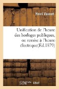 Cover-Bild zum Titel 'Unification de l'Heure Des Horloges Publiques, Ou Remise À l'Heure Électrique' von 'Henri Vassart'