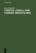 Türkün Jordu, der Türken Heimatland - Karl Klinghardt