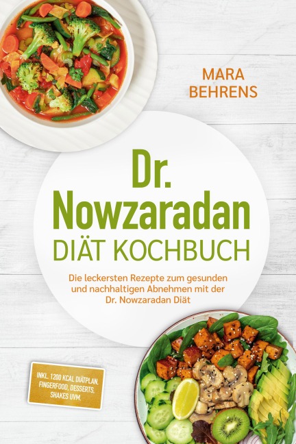 Dr. Nowzaradan Diät Kochbuch: Die leckersten Rezepte zum gesunden und nachhaltigen Abnehmen mit der Dr. Nowzaradan Diät - inkl. 1200 kcal Diätplan, Fingerfood, Desserts, Shakes uvm. - Mara Behrens