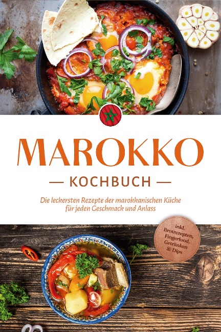 Marokko Kochbuch: Die leckersten Rezepte der marokkanischen Küche für jeden Geschmack und Anlass - inkl. Brotrezepten, Fingerfood, Getränken & Dips - Lauren Arian