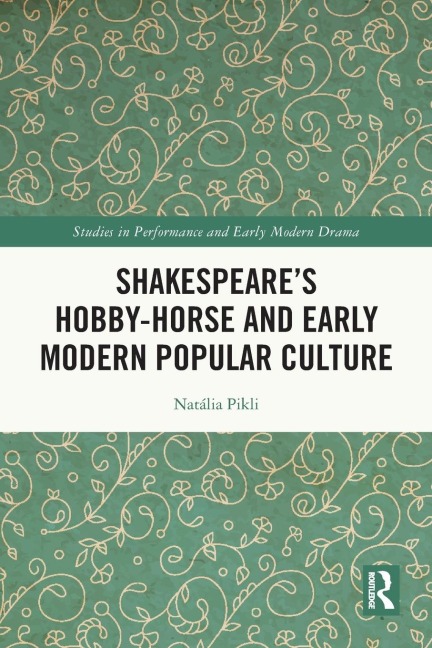 Shakespeare's Hobby-Horse and Early Modern Popular Culture - Natália Pikli