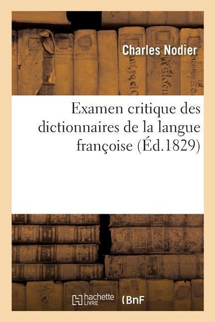 Examen Critique Des Dictionnaires de la Langue Françoise Ou Recherches Grammaticales Et Littéraires - Charles Nodier