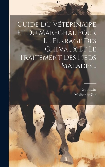 Guide Du Vétérinaire Et Du Maréchal Pour Le Ferrage Des Chevaux Et Le Traitement Des Pieds Malades... - 