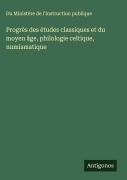 Cover-Bild zum Titel 'Progrès des études classiques et du moyen âge, philologie celtique, numismatique' von 'Du Ministère de l'Instruction publique'