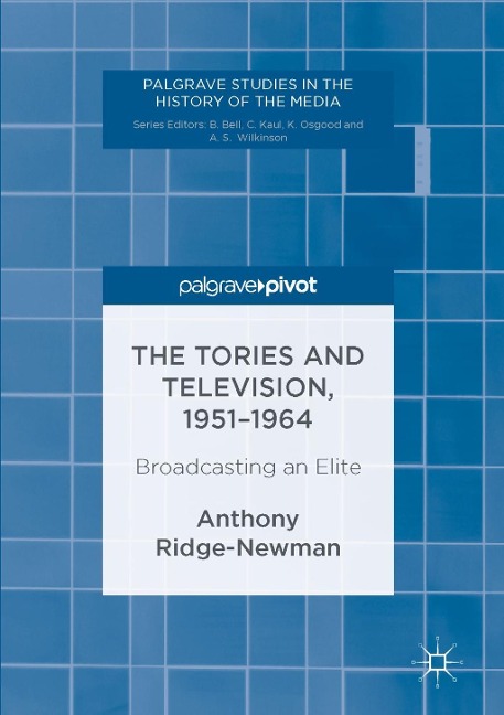 The Tories and Television, 1951-1964 - Anthony Ridge-Newman