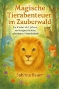 Cover-Bild zum Titel 'Magische Tierabenteuer im Zauberwald - für Kinder ab 2 Jahren, Vorlesegeschichten, Abenteuer, Freundschaft (Abenteuer aus dem Zauberwald, #1)' von 'Sabrina Bauer'
