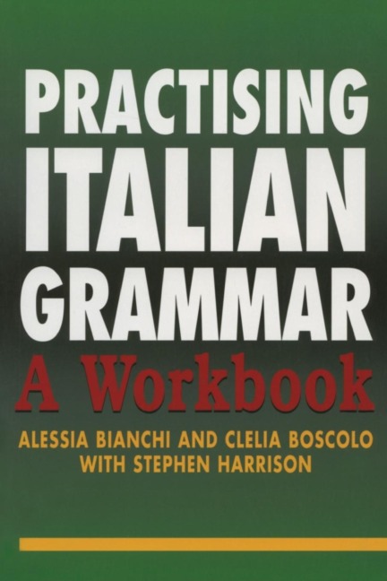 Practising Italian Grammar - Alessia Bianchi, Clelia Boscolo, Stephen Harrison