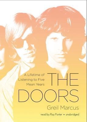 The Doors: A Lifetime of Listening to Five Mean Years - Greil Marcus