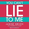 You Can't Lie to Me: The Revolutionary Program to Supercharge Your Inner Lie Detector and Get to the Truth - Janine Driver