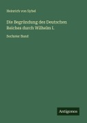 Cover-Bild zum Titel 'Die Begründung des Deutschen Reiches durch Wilhelm I.' von 'Heinrich Von Sybel'