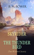 SKYRIDER & THE THUNDER BIRD (Two Western Classics) - B. M. Bower