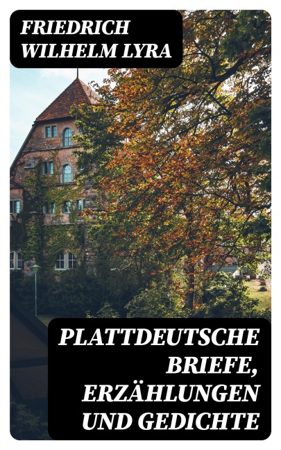 Plattdeutsche Briefe, Erzählungen und Gedichte - Friedrich Wilhelm Lyra