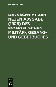 Cover-Bild zum Titel 'Denkschrift zur neuen Ausgabe (1906) des Evangelischen Militär-, Gesang- und Gebetbuches' von ''