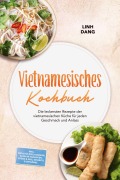 Cover-Bild zum Titel 'Vietnamesisches Kochbuch: Die leckersten Rezepte der vietnamesischen Küche für jeden Geschmack und Anlass - inkl. Frühstücksklassikern, Bánh mì-Varianten, Soßen & Dips, Desserts & Getränke' von 'Linh Dang'