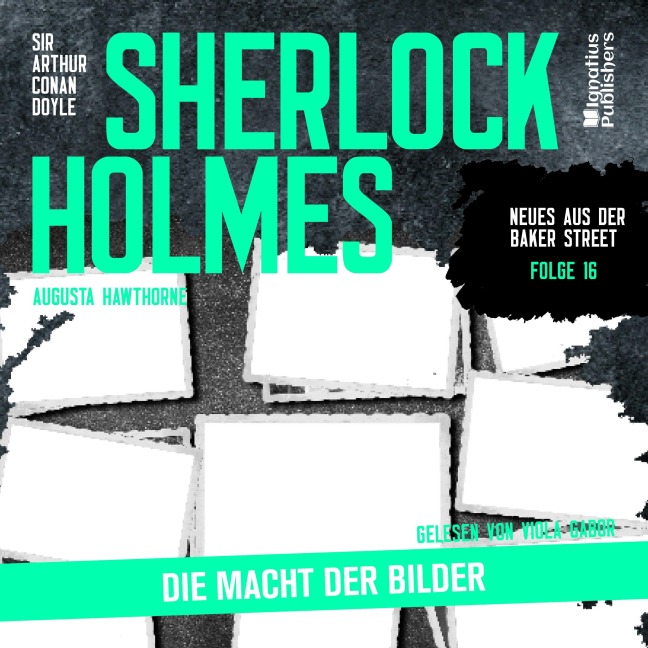 Sherlock Holmes: Die Macht der Bilder (Neues aus der Baker Street, Folge 16) - Arthur Conan Doyle, Augusta Hawthorne