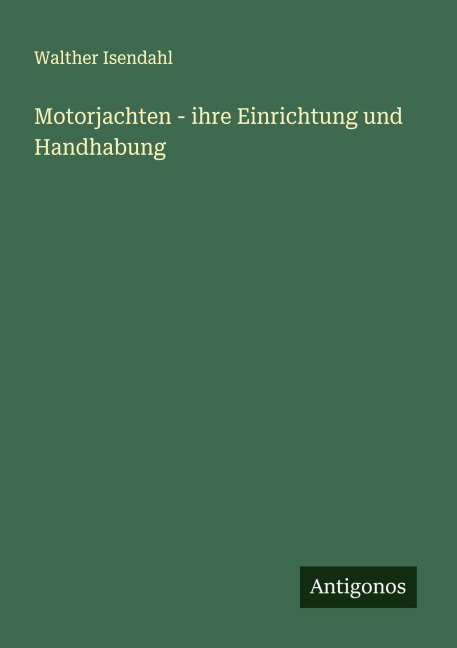 Motorjachten - ihre Einrichtung und Handhabung - Walther Isendahl